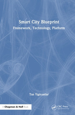 Smart City Blueprint: Framework, Technology, Platform by Yigitcanlar, Tan