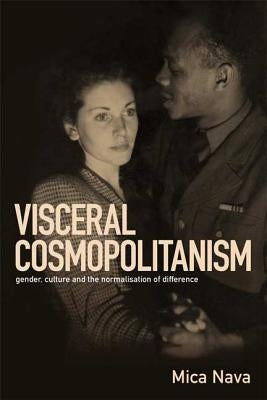 Visceral Cosmopolitanism: Gender, Culture and the Normalisation of Difference by Nava, Mica