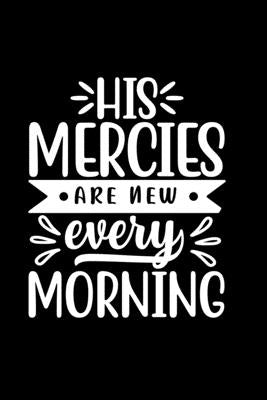 His Mercies Are New Every Morning: Lined Journal To Write In: Christian Quote Cover Gift Idea Notebook by Creations, Joyful