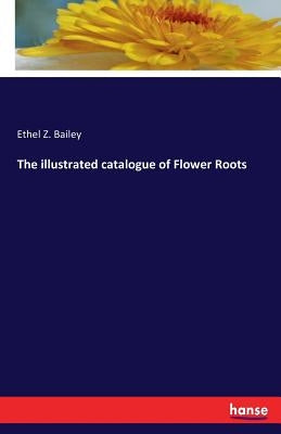 The illustrated catalogue of Flower Roots by Bailey, Ethel Z.