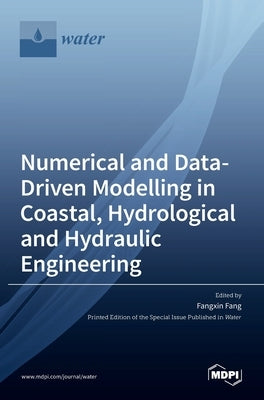 Numerical and Data-Driven Modelling in Coastal, Hydrological and Hydraulic Engineering by Fang, Fangxin