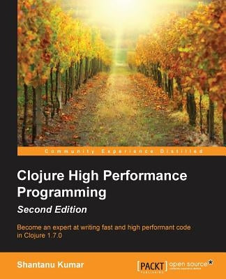 Clojure High Performance Programming Second Edition by Kumar, Shantanu