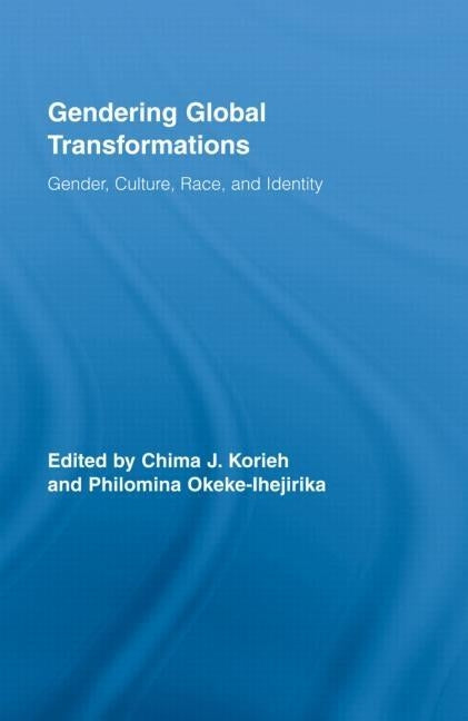 Gendering Global Transformations: Gender, Culture, Race, and Identity by Korieh, Chima J.