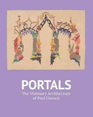 Portals: The Visionary Architecture of Paul Goesch by Wiesenberger, Robert