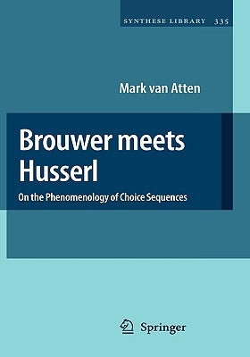 Brouwer Meets Husserl: On the Phenomenology of Choice Sequences by Van Atten, Mark