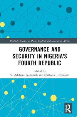 Governance and Security in Nigeria's Fourth Republic by Isumonah, V. Adefemi