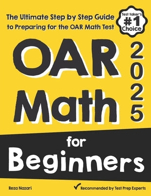 OAR Math for Beginners: The Ultimate Step by Step Guide to Preparing for the OAR Math Test by Nazari, Reza