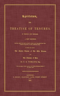 Lyttleton, His Treatise of Tenures, in French and English. a New Edition, Printed from the Most Ancient Copies, and Collated with the Various Readings by Littleton, Thomas