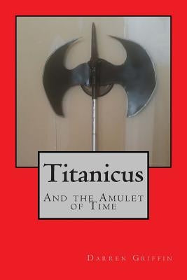 Titanicus and the Amulet of Time by Griffin, Darren