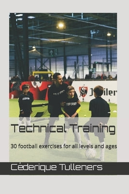 Technical Training: 30 football exercises for all skills and ages by Tulleners, Céderique