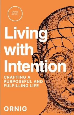 Living with Intention: Crafting a Purposeful and Fulfilling Life by Ornig, Bob