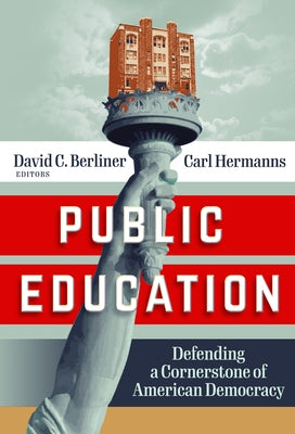 Public Education: Defending a Cornerstone of American Democracy by Berliner, David C.