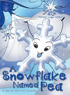 A Snowflake Named Pea: A Tale of the First Snowfall by Lugo-Walker, Hector
