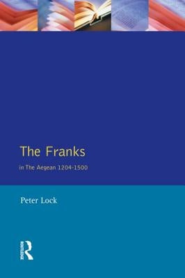 The Franks in the Aegean: 1204-1500 by Lock, Peter