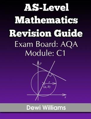 AS-Level Mathematics Revision Guide (AQA C1) by Williams, Dewi
