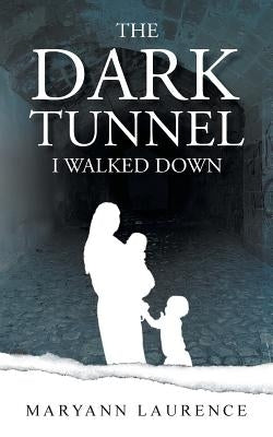 The Dark Tunnel I Walked Down by Laurence, Maryann