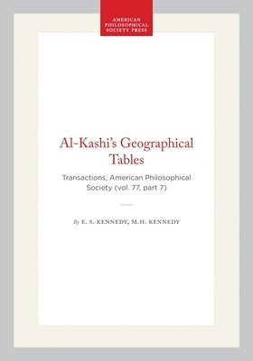 Al-Kashi's Geographical Tables: Transactions, American Philosophical Society (Vol. 77, Part 7) by Kennedy, E. S.