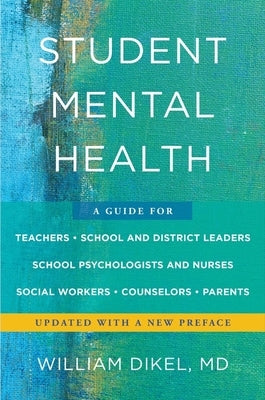 Student Mental Health: A Guide for Teachers, School and District Leaders, School Psychologists and Nurses, Social Workers, Counselors, and Pa by Dikel, William