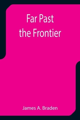 Far Past the Frontier by A. Braden, James