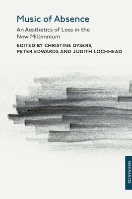 Music of Absence: An Aesthetics of Loss in the New Millennium by Dysers, Christine