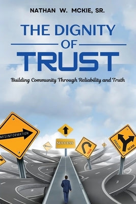 The Dignity of Trust: Building Community Through Reliability and Truth by McKie, Nathan W.
