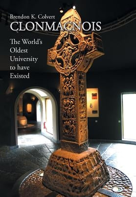 Clonmacnois: The World's Oldest University to Have Existed by Colvert, Brendon K.
