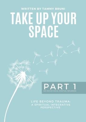 Take Up Your Space: Life Beyond Trauma - Part 1 by Bruni, Tammy