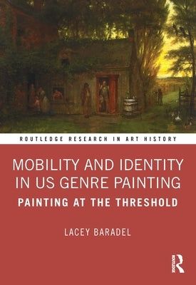 Mobility and Identity in Us Genre Painting: Painting at the Threshold by Baradel, Lacey