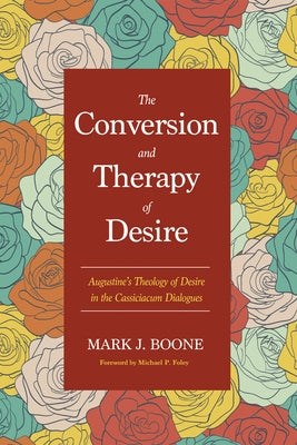 The Conversion and Therapy of Desire by Boone, Mark J.