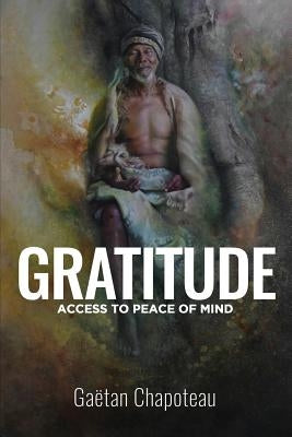 Gratitude: Access to Peace of Mind by Chapoteau, Gaëtan