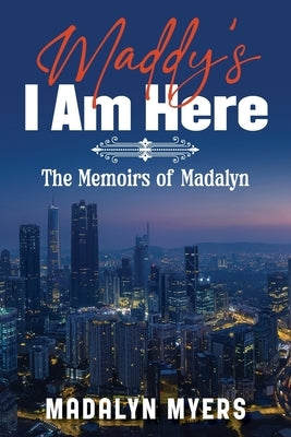 Maddy's I Am Here: The Memoirs of Madalyn by Myers, Madalyn