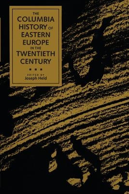 The Columbia History of Eastern Europe in the Twentieth Century by Held, Joseph