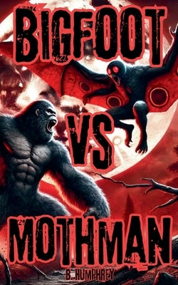 Bigfoot Vs Mothman by Humphrey, B.