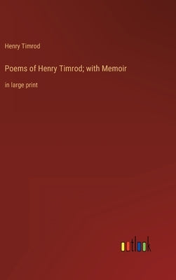 Poems of Henry Timrod; with Memoir: in large print by Timrod, Henry