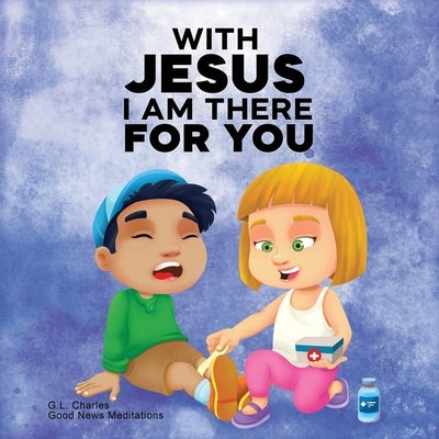 With Jesus I am There For You: A Christian book for kids about kindness and helping others, featuring Bible lessons and stories for homeschool, Sunda by Charles, G. L.