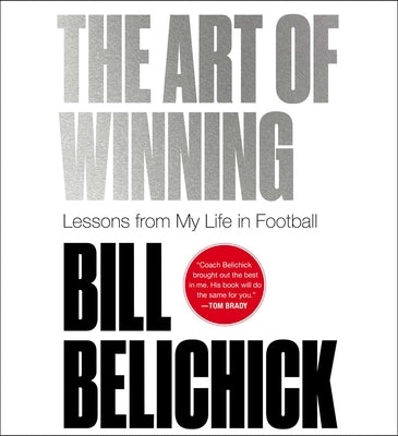 The Art of Winning: Lessons from My Life in Football by Belichick, Bill