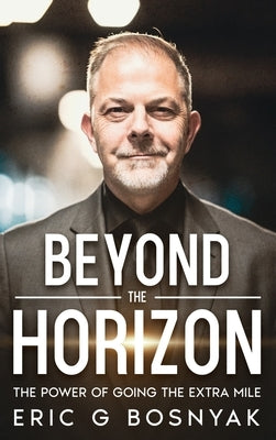 Beyond the Horizon: The Power of Going the Extra Mile by Bosnyak, Eric G.