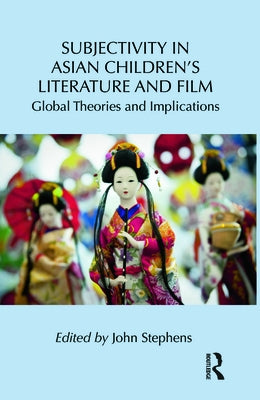 Subjectivity in Asian Children's Literature and Film: Global Theories and Implications by Stephens, John