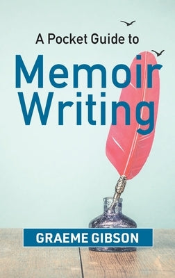 A Pocket Guide to Memoir Writing by Gibson, Graeme