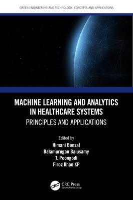Machine Learning and Analytics in Healthcare Systems: Principles and Applications by Bansal, Himani
