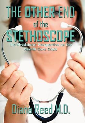 The Other End of the Stethoscope: The Physician's Perspective on the Health Care Crisis by Reed, Diana