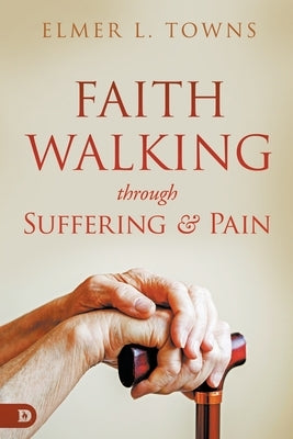 Faith Walking Through Suffering and Pain by Towns, Elmer L.