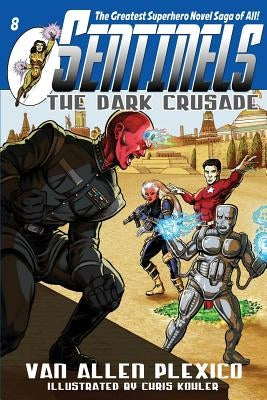 Sentinels: The Dark Crusade: Sentinels Superhero Novels, Vol 8 by Kohler, Chris