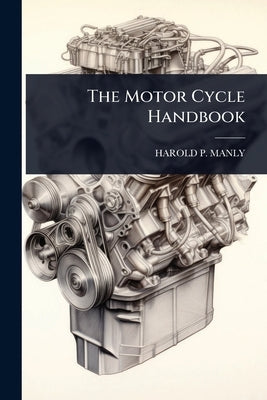 The Motor Cycle Handbook by Manly, Harold P.
