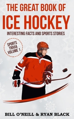 The Great Book of Ice Hockey: Interesting Facts and Sports Stories by Black, Ryan