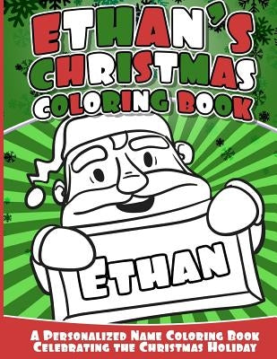 Ethan's Christmas Coloring Book: Personalized Name Coloring Book Celebrating the Christmas Holiday by Books, Ethan