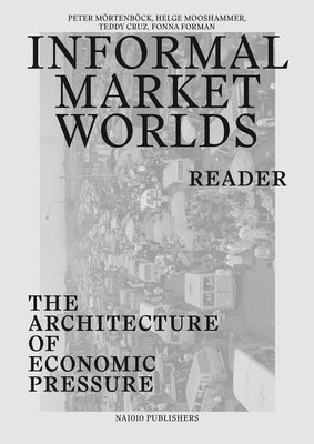 Informal Market Worlds: Reader: The Architecture of Economic Pressure by Mörtenböeck, Peter
