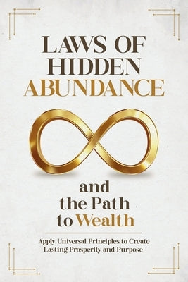 Laws of Hidden Abundance and the Path to Wealth: Apply Universal Principles to Create Lasting Prosperity and Purpose by Rae, Lucian