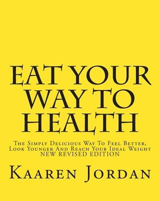 Eat Your Way To Health: The Simply Delicious Way To Feel Better, Look Younger And Reach Your Ideal Weight by Taylor, Crit