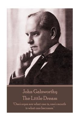 John Galsworthy - The Little Dream: "One's eyes are what one is, one's mouth is what one becomes." by Galsworthy, John